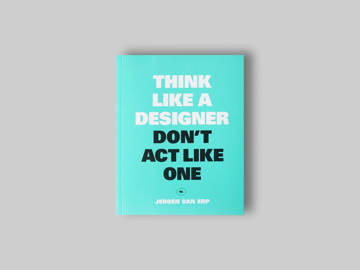 Think Like a Designer Don't Act Like One